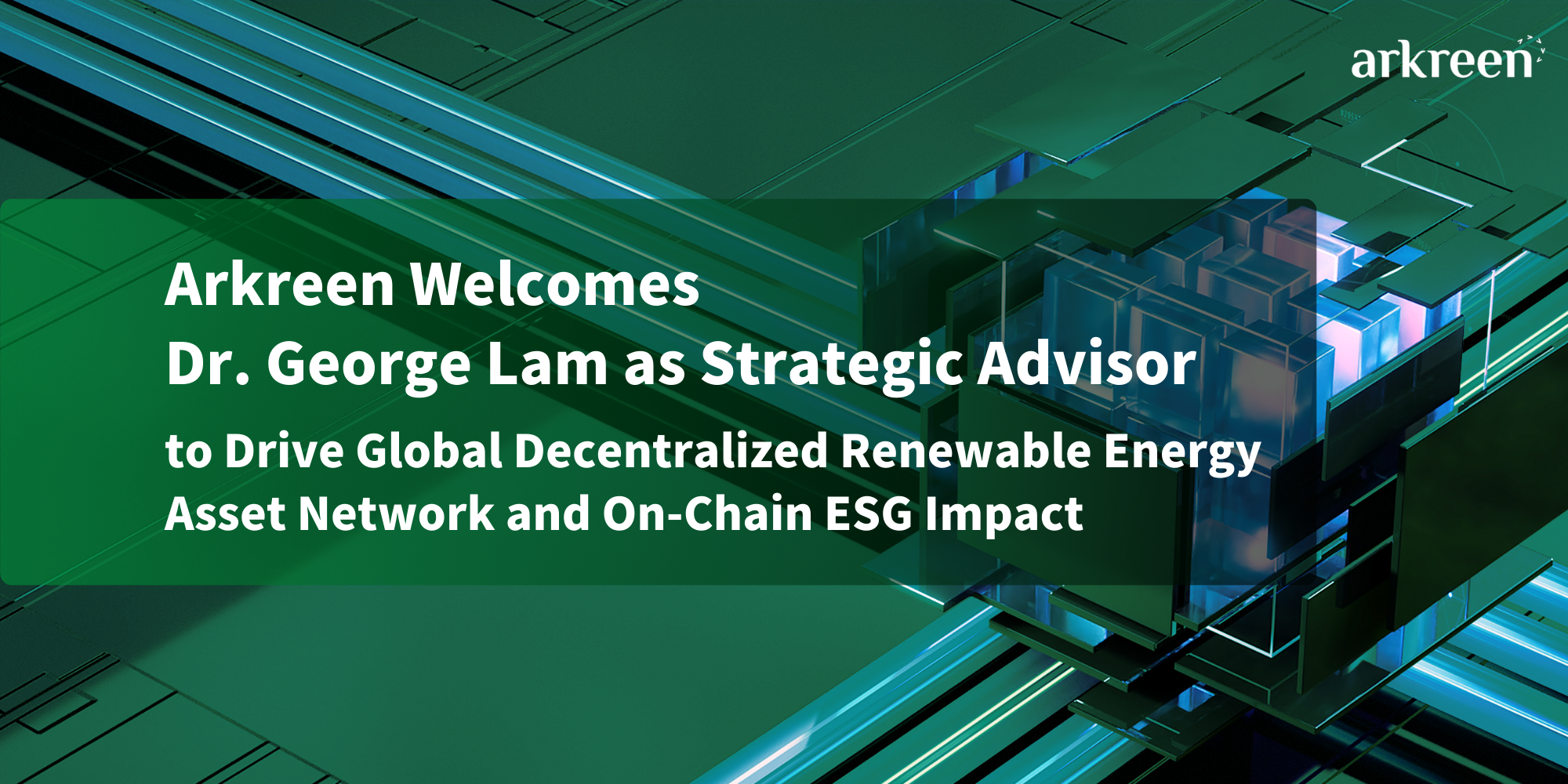 Arkreen Welcomes Dr. George Lam as Strategic Advisor to Drive Global Decentralized Renewable Energy Asset Network and On-Chain ESG Impact